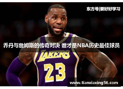 乔丹与詹姆斯的传奇对决 谁才是NBA历史最佳球员